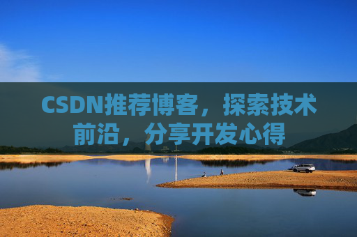 CSDN推荐博客，探索技术前沿，分享开发心得
